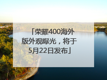 荣耀400海外版外观曝光，将于5月22日发布