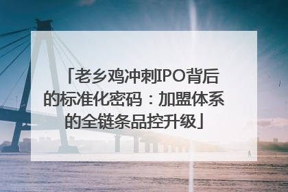 老乡鸡冲刺IPO背后的标准化密码：加盟体系的全链条品控升级