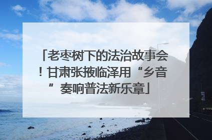 老枣树下的法治故事会！甘肃张掖临泽用“乡音”奏响普法新乐章