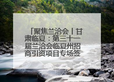 聚焦兰洽会丨甘肃临夏：第三十一届兰洽会临夏州招商引资项目专场签约仪式举行
