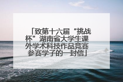 致第十六届“挑战杯”湖南省大学生课外学术科技作品竞赛参赛学子的一封信