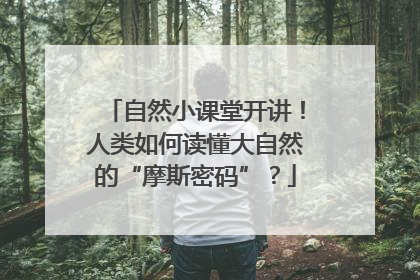 自然小课堂开讲！人类如何读懂大自然的“摩斯密码”？