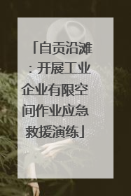 自贡沿滩：开展工业企业有限空间作业应急救援演练