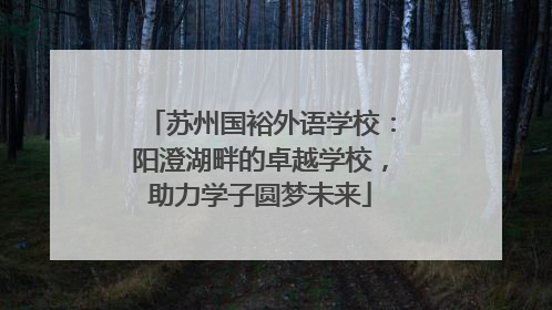 苏州国裕外语学校：阳澄湖畔的卓越学校，助力学子圆梦未来