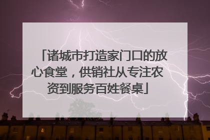 诸城市打造家门口的放心食堂，供销社从专注农资到服务百姓餐桌