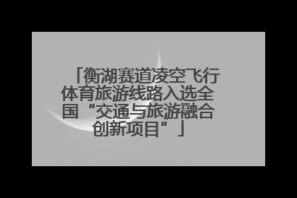 衡湖赛道凌空飞行体育旅游线路入选全国“交通与旅游融合创新项目”