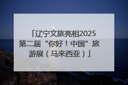 辽宁文旅亮相2025第二届“你好！中国”旅游展（马来西亚）