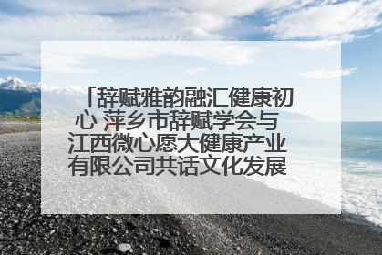 辞赋雅韵融汇健康初心 萍乡市辞赋学会与江西微心愿大健康产业有限公司共话文化发展新篇（图）