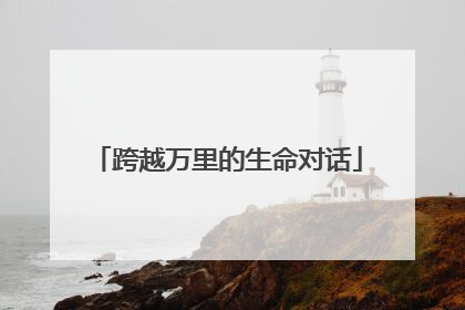 跨越万里的生命对话