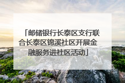 邮储银行长泰区支行联合长泰区锦溪社区开展金融服务进社区活动