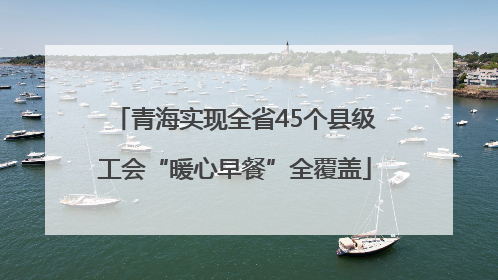 青海实现全省45个县级工会“暖心早餐”全覆盖