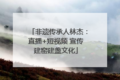 非遗传承人林杰：直播+短视频 宣传建窑建盏文化