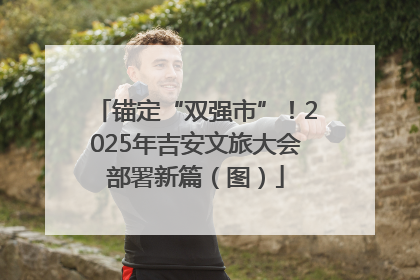 锚定“双强市”！2025年吉安文旅大会部署新篇（图）