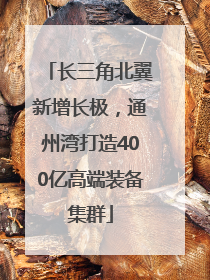 长三角北翼新增长极，通州湾打造400亿高端装备集群