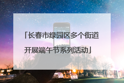 长春市绿园区多个街道开展端午节系列活动