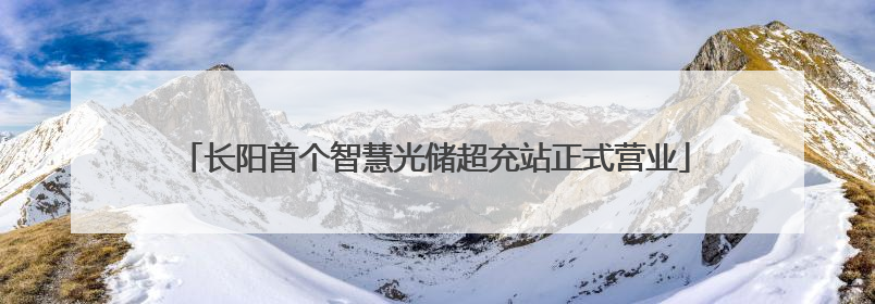 长阳首个智慧光储超充站正式营业