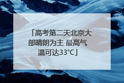 高考第二天北京大部晴朗为主 最高气温可达33℃