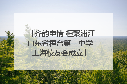 齐韵申情 桓聚浦江 山东省桓台第一中学上海校友会成立