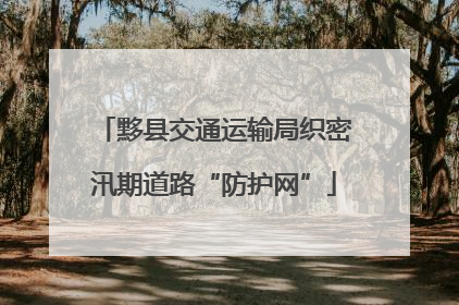 黟县交通运输局织密汛期道路“防护网”