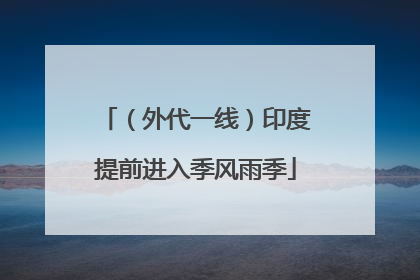 （外代一线）印度提前进入季风雨季