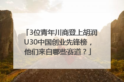 3位青年川商登上胡润U30中国创业先锋榜，他们来自哪些赛道？