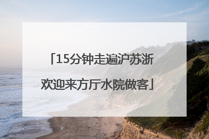 15分钟走遍沪苏浙 欢迎来方厅水院做客