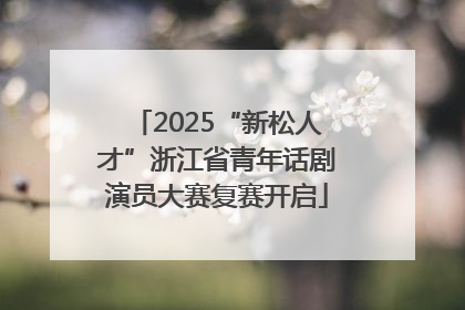 2025“新松人才”浙江省青年话剧演员大赛复赛开启