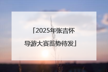 2025年张吉怀导游大赛蓄势待发