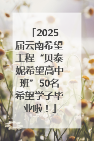 2025届云南希望工程“贝泰妮希望高中班”50名希望学子毕业啦！