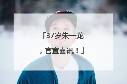 37岁朱一龙，官宣喜讯！