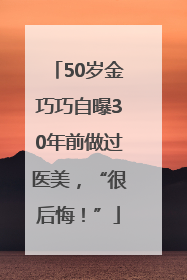50岁金巧巧自曝30年前做过医美，“很后悔！”