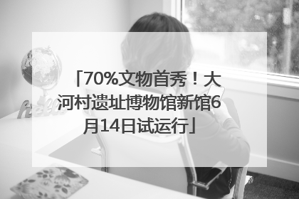 70%文物首秀！大河村遗址博物馆新馆6月14日试运行