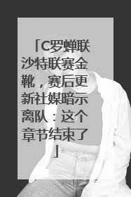 C罗蝉联沙特联赛金靴，赛后更新社媒暗示离队：这个章节结束了