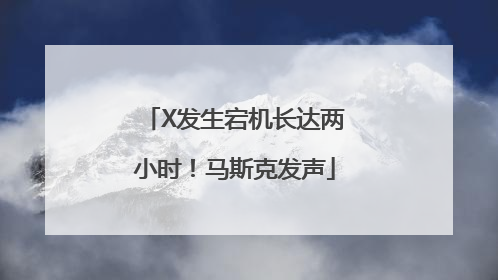 X发生宕机长达两小时！马斯克发声